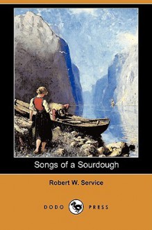 Songs of a Sourdough (Dodo Press) - Robert W. Service