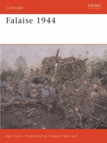 Falaise 1944: Death of an Army. Campaign, Volume 149. - Ken Ford, Peter Dennis