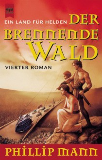 Der brennende Wald. Ein Land für Helden 4 - Phillip Mann, Wolfgang Jeschke