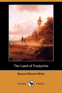 The Land of Footprints (Dodo Press) - Stewart Edward White