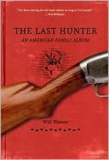 The Last Hunter: An American Family Album - Will Weaver