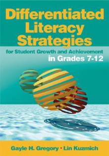 Differentiated Literacy Strategies for Student Growth and Achievement in Grades 7-12 - Gayle H. Gregory, Lin Kuzmich