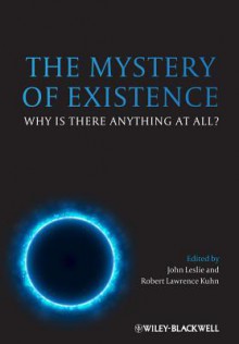 The Mystery of Existence - John Leslie, Robert Lawrence Kuhn