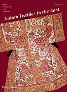 Indian Textiles in the East: From Southeast Asia to Japan - John Guy