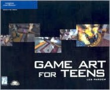 Game Art for Teens (Game Development Series) - Les Pardew