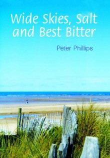 Wide Skies, Salt And Best Bitter - Peter Phillips