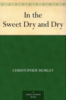 In the Sweet Dry and Dry (免费公版书) - Bart Haley, Christopher Morley