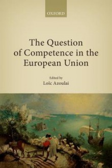 The Question of Competence in the European Union - Loic Azoulai