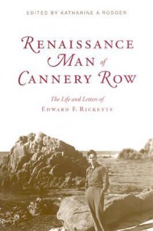 Renaissance Man of Cannery Row: The Life and Letters of Edward F. Ricketts - Edward F. Ricketts, Katharine A. Rodger