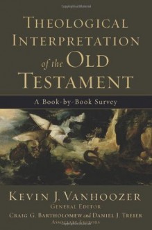 Theological Interpretation of the Old Testament: A Book-by-Book Survey - Kevin J. Vanhoozer, Craig G. Bartholomew, Daniel Treier