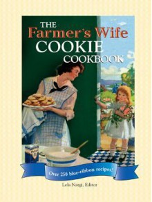 The Farmer's Wife Cookie Cookbook: Over 250 Blue-Ribbon Recipes! - Lela Nargi