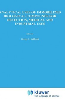 Analytical Uses Of Immobilized Biological Compounds For Detection, Medical And Industrial Uses (Nato Asi Series, Series C: Mathematical And Physical) - Marco Mascini, NATO Advanced Research Workshop on Analytical Uses of Immobilized Biol