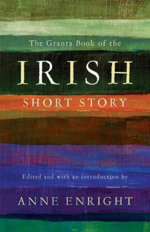 Granta Book Of The Irish Short Story - Anne Enright