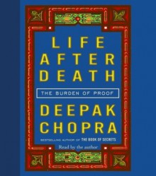 Life After Death: The Burden of Proof - Deepak Chopra