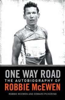 One Way Road: The Autobiography of Three Time Tour de France Green Jersey Winner Robbie McEwen - Robbie McEwen, Edward Pickering