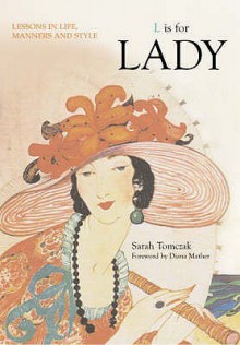 L Is For Lady: Lessons In Life, Manners And Style - Sarah Tomczak