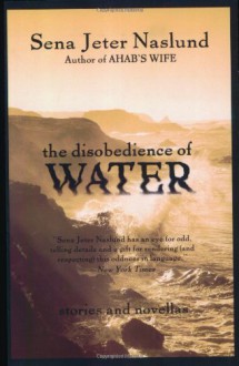 The Disobedience of Water: Stories and Novellas - Sena Jeter Naslund