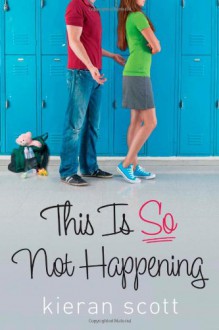 This is So Not Happening (The He's So/She's So Trilogy #3) - Kieran Scott