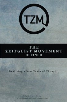 The Zeitgeist Movement Defined: Realizing a New Train of Thought - The Zeitgeist Movement, Peter Joseph, Ben McLeish, Matt Berkowitz