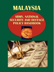 Malaysia Army, National Security and Defense Policy Handbook - USA International Business Publications