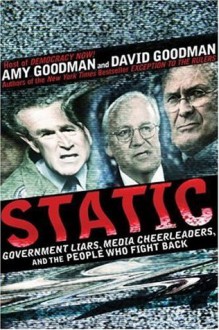 Static: Government Liars, Media Cheerleaders, and the People Who Fight Back - Amy Goodman