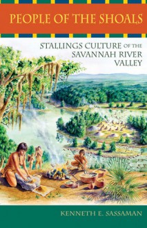 People of the Shoals: Stallings Culture of the Savannah River Valley - Kenneth E. Sassaman