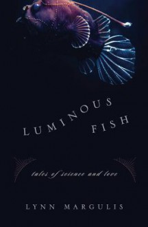 Luminous Fish: Tales of Science and Love - Lynn Margulis