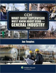 What Every Supervisor Must Know about OSHA General 2008 - CCH Incorporated, CCH Editors