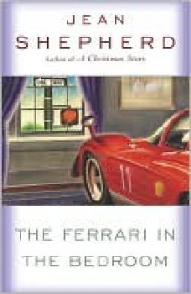 The Ferrari in the Bedroom - Jean Shepherd