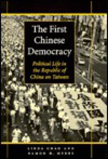 The First Chinese Democracy: Political Life in the Republic of China on Taiwan - Linda Chao, Ramon H. Myers