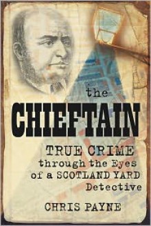 The Chieftain: Victorian True Crime through the Eyes of a Scotland Yard Detective - Chris Payne