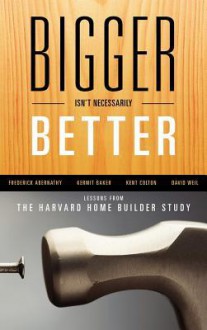 Bigger Isn't Necessarily Better: Lessons from the Harvard Home Builder Study - Frederick H. Abernathy, David Weil, Kent Colton