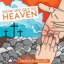 How We Get to Heaven - Harold Miller