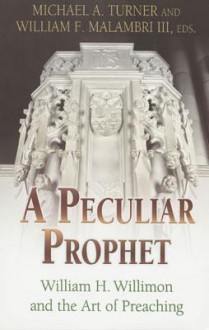 A Peculiar Prophet: William H. Willimon and the Art of Preaching - William H. Willimon