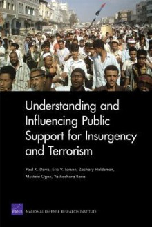 Understanding and Influencing Public Support for Insurgency and Terrorism - Paul K. Davis, Eric V. Larson, Zachary Haldeman, Mustafa Oguz