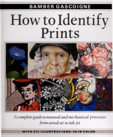 How to Identify Prints: A Complete Guide to Manual and Mechanical Processes from Woodcut to Ink Jet - Bamber Gascoigne