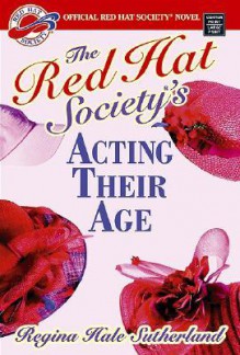 The Red Hat Society's Acting Their Age - Regina Hale Sutherland