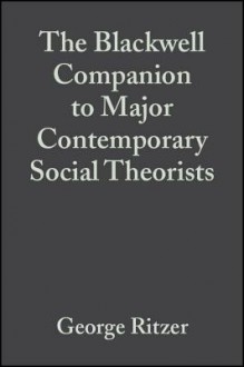 The Blackwell Companion to Major Contemporary Social Theorists - George Ritzer