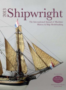 Shipwright 2013: The International Annual of Maritime History & Ship Modelmaking - John Bowen