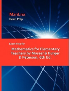 Exam Prep for Mathematics for Elementary Teachers by Musser & Burger & Peterson, 6th Ed - &. Burger Musser &. Burger &. Peterson, MznLnx