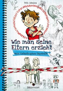 Wie man seine Eltern erzieht (German Edition) - Pete Johnson, von Knorre, Alexander