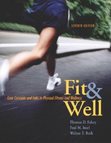 Fit & Well: Core Concepts and Labs in Physical Fitness and Wellness - Thomas D. Fahey, Paul M. Insel, Walton T. Roth