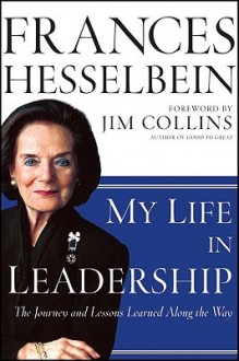 My Life in Leadership: The Journey and Lessons Learned Along the Way - Frances Hesselbein