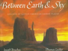 Between Earth & Sky: Legends of Native American Sacred Places - Joseph Bruchac, Thomas Locker