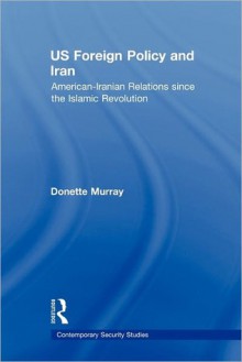 Us Foreign Policy and Iran - Donette Murray, James Gow, Rachel Kerr