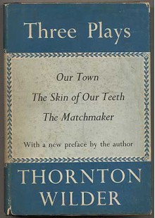 Three Plays: Our Town, Skin of Our Teeth, Matchmaker - Thornton Wilder