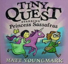 Tiny Quest: Starring Princess Sassafras - Matt Youngmark