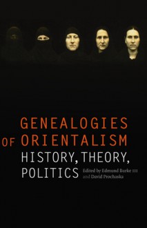 Genealogies of Orientalism: History, Theory, Politics - Edmund Burke III