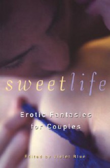 Sweet Life: Erotic Fantasies for Couples - Violet Blue