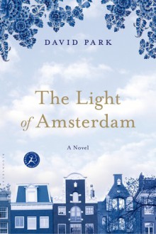 The Light of Amsterdam: A Novel - David Park